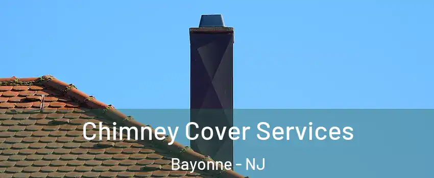  Chimney Cover Services Bayonne - NJ