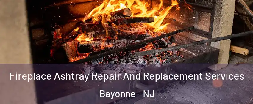  Fireplace Ashtray Repair And Replacement Services Bayonne - NJ