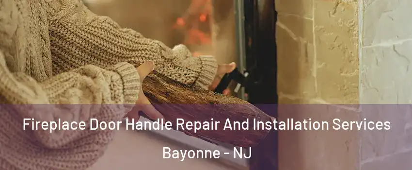  Fireplace Door Handle Repair And Installation Services Bayonne - NJ