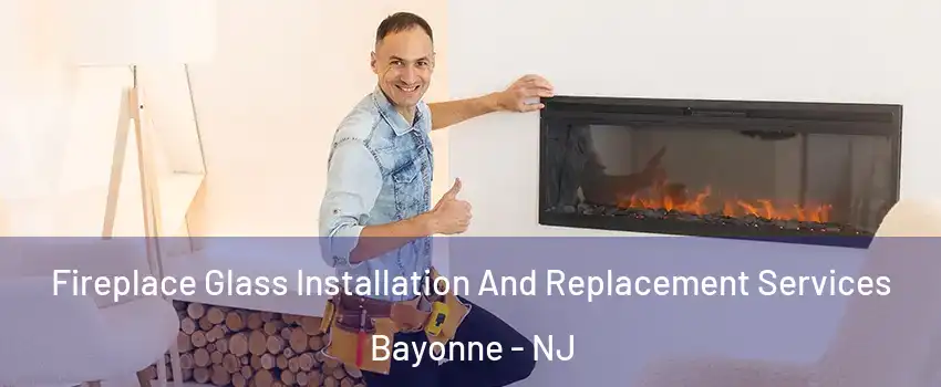  Fireplace Glass Installation And Replacement Services Bayonne - NJ