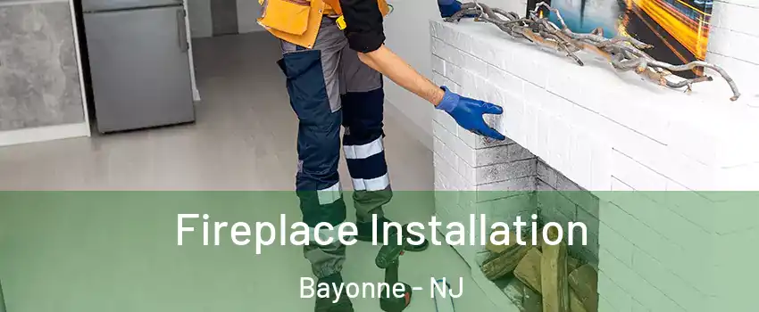  Fireplace Installation Bayonne - NJ