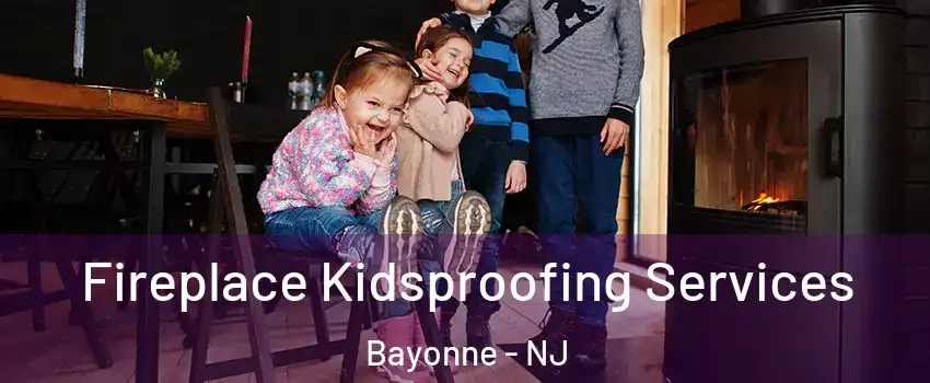  Fireplace Kidsproofing Services Bayonne - NJ