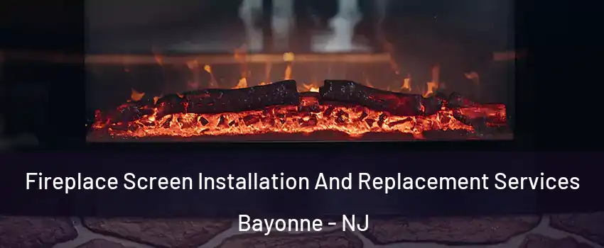  Fireplace Screen Installation And Replacement Services Bayonne - NJ