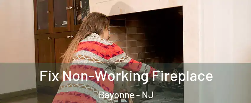  Fix Non-Working Fireplace Bayonne - NJ