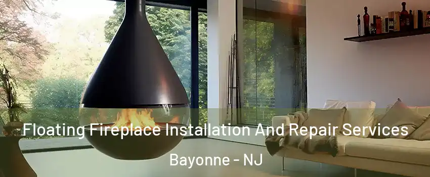 Floating Fireplace Installation And Repair Services Bayonne - NJ