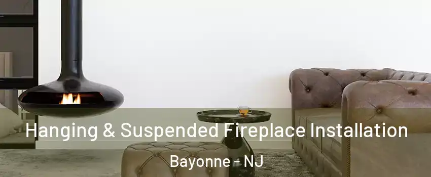  Hanging & Suspended Fireplace Installation Bayonne - NJ