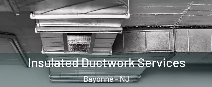  Insulated Ductwork Services Bayonne - NJ