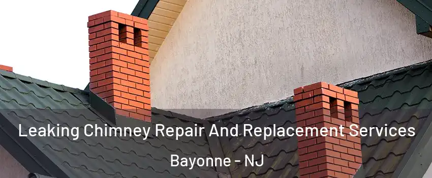  Leaking Chimney Repair And Replacement Services Bayonne - NJ