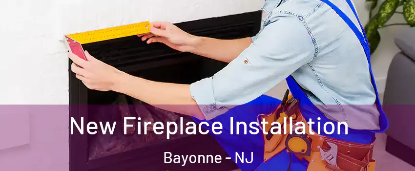  New Fireplace Installation Bayonne - NJ