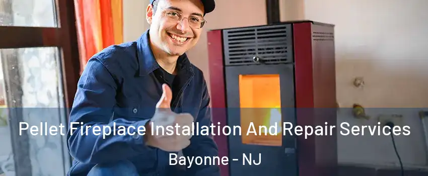  Pellet Fireplace Installation And Repair Services Bayonne - NJ