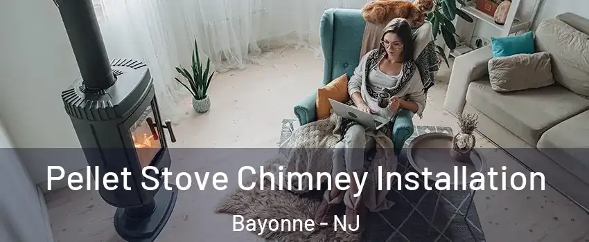  Pellet Stove Chimney Installation Bayonne - NJ