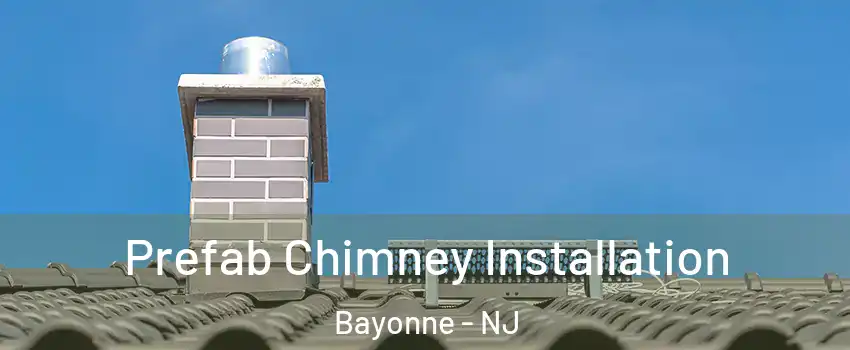  Prefab Chimney Installation Bayonne - NJ