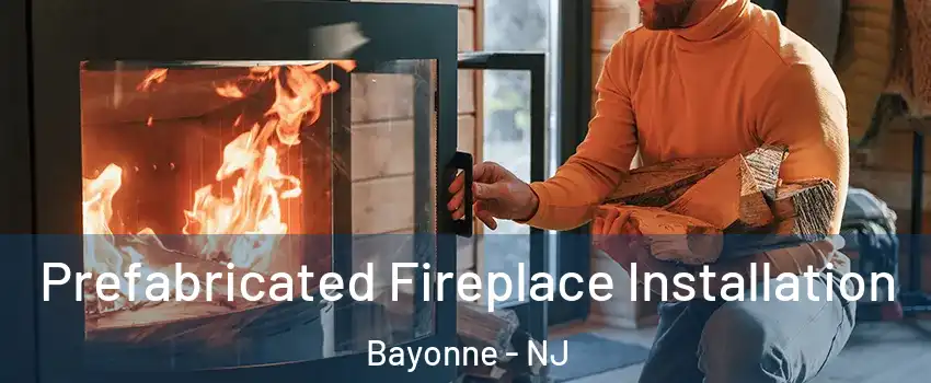 Prefabricated Fireplace Installation Bayonne - NJ