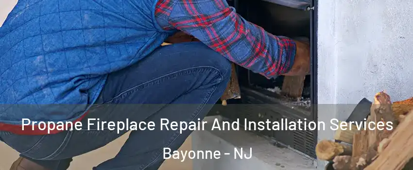  Propane Fireplace Repair And Installation Services Bayonne - NJ