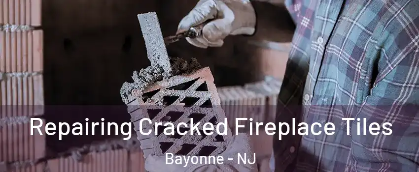  Repairing Cracked Fireplace Tiles Bayonne - NJ