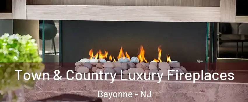  Town & Country Luxury Fireplaces Bayonne - NJ