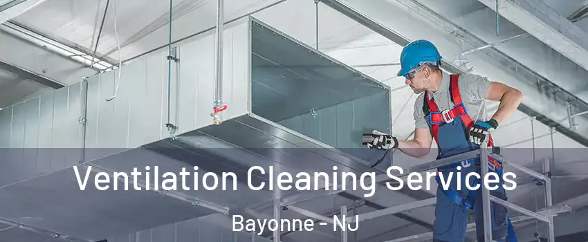  Ventilation Cleaning Services Bayonne - NJ