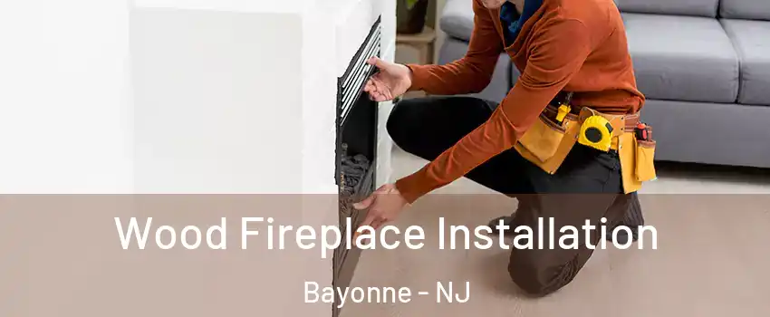  Wood Fireplace Installation Bayonne - NJ